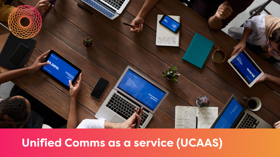 Unified Comms as a Service (UCaaS)