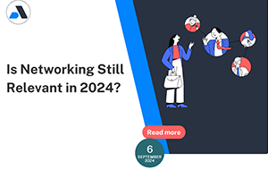 Is Networking Still Relevant in 2024?